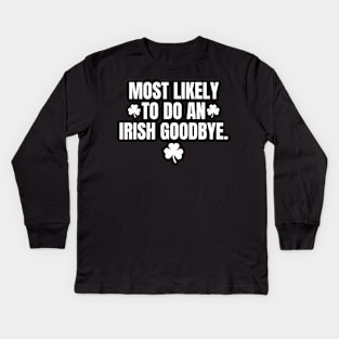 Most Likely To Do An Irish Goodbye-Funny St Patrick's Day Kids Long Sleeve T-Shirt